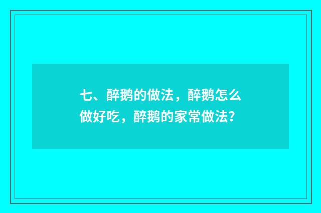 七、醉鹅的做法,醉鹅怎么做好吃,醉鹅的家常做法?