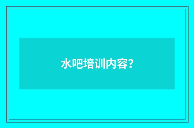 水吧培训内容？