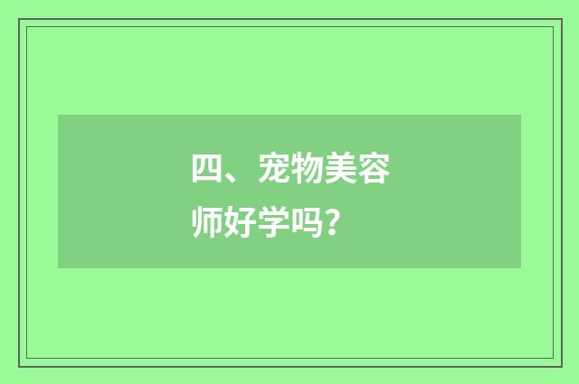 四、宠物美容师好学吗？