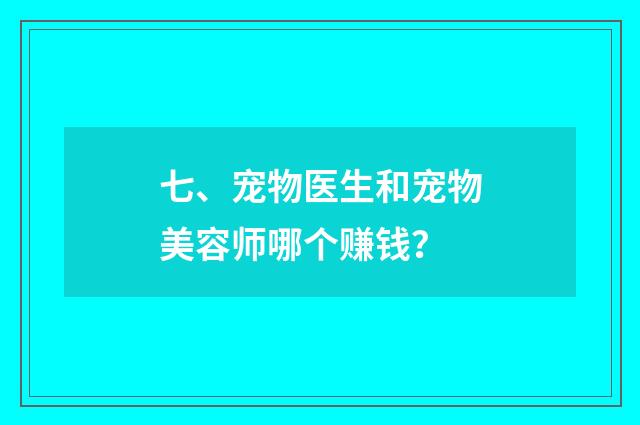七、宠物医生和宠物美容师哪个赚钱?