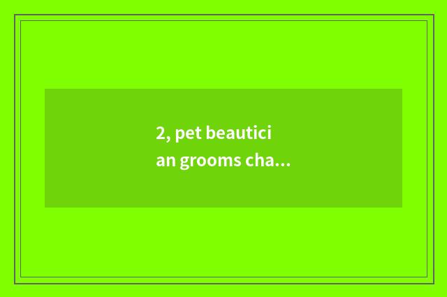 2, pet beautician grooms charge, is pet beautician tuitional how many?