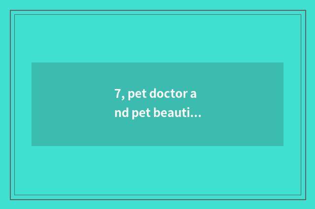 7, pet doctor and pet beautician which make money?