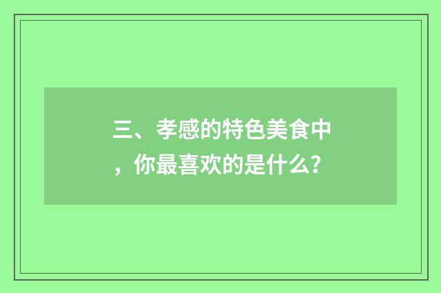 三、孝感的特色美食中，你最喜欢的是什么？