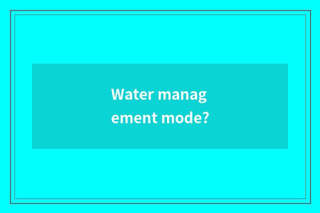 Water management mode?