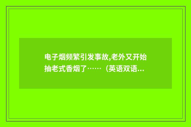 电子烟频繁引发事故,老外又开始抽老式香烟了……(英语双语阅读)