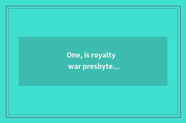One, is royalty war presbyterial and OK seal others to become presbyterial?