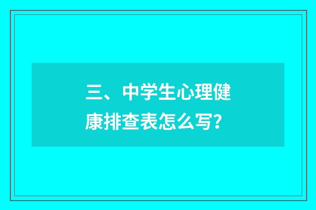 三、中学生心理健康排查表怎么写?