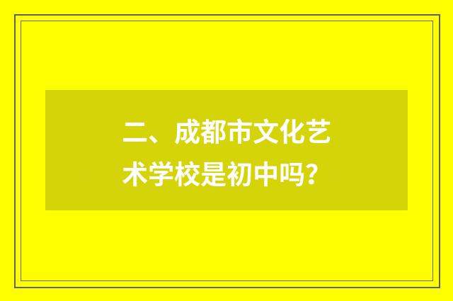 二、成都市文化艺术学校是初中吗？
