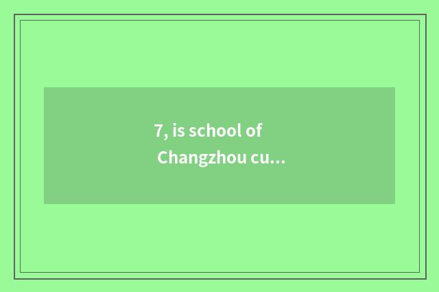 7, is school of Changzhou culture art good?