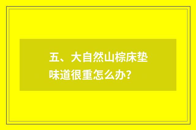 五、大自然山棕床垫味道很重怎么办?