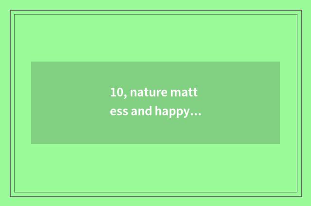10, nature mattess and happy event face the door which good, is nature mattess q