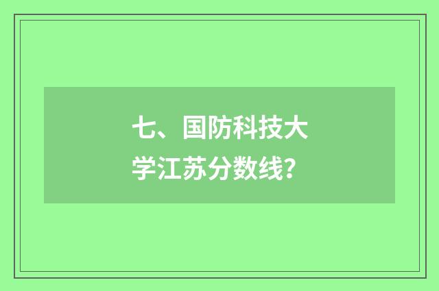 七、国防科技大学江苏分数线?