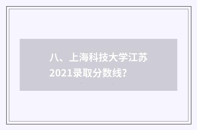 八、上海科技大学江苏2021录取分数线？