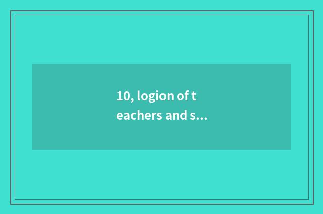 10, logion of teachers and students?
