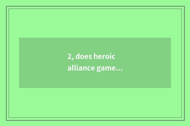 2, does heroic alliance game introduce?