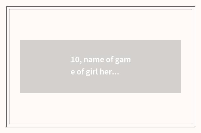 10, name of game of girl hero alliance?