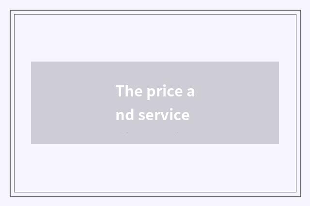 The price and service