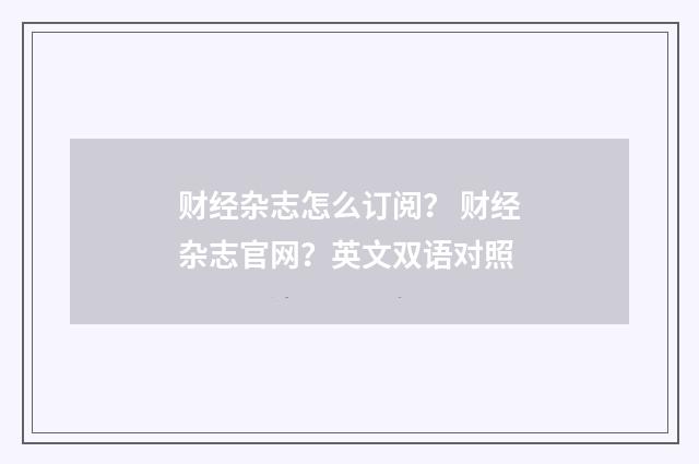 财经杂志怎么订阅？ 财经杂志官网？英文双语对照