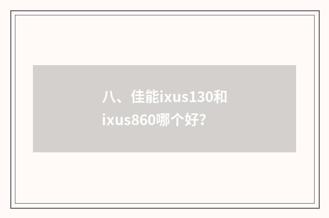 八、佳能ixus130和ixus860哪个好?