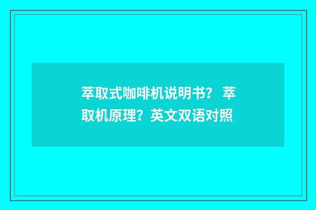 萃取式咖啡机说明书? 萃取机原理?英文双语对照