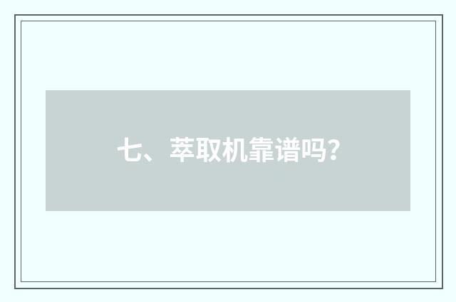 七、萃取机靠谱吗？