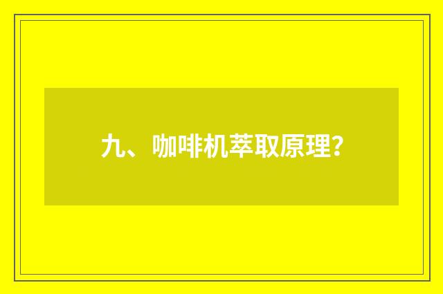 九、咖啡机萃取原理？