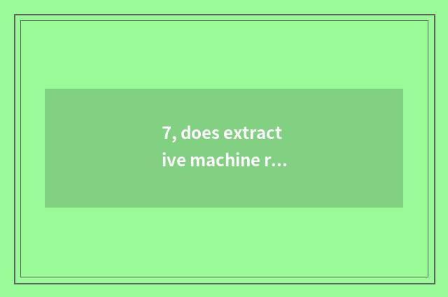 7, does extractive machine rely on chart?