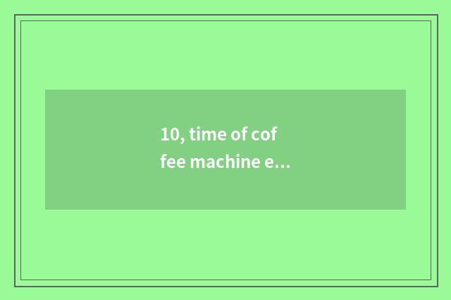 10, time of coffee machine extraction?