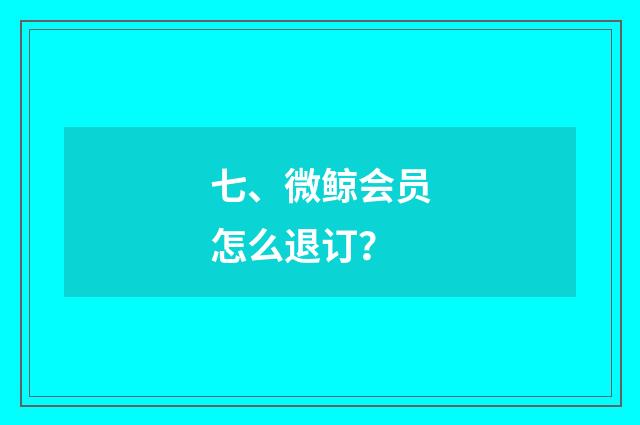 七、微鲸会员怎么退订?
