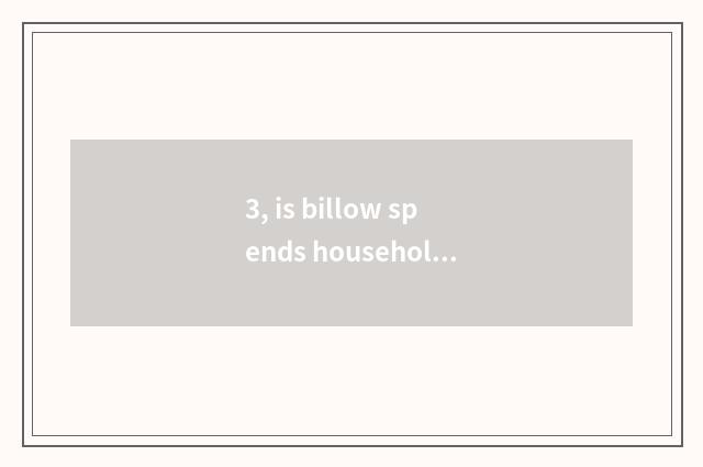 3, is billow spends household brand of a gleam of?
