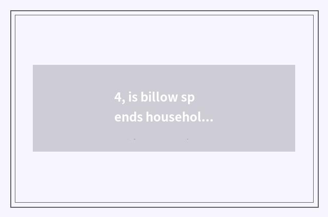 4, is billow spends household brand of a gleam of?