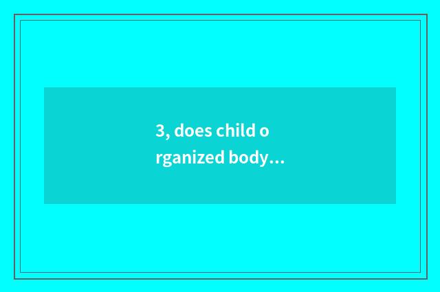 3, does child organized body change game interactively?
