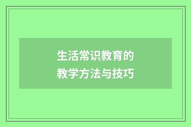 生活常识教育的教学方法与技巧