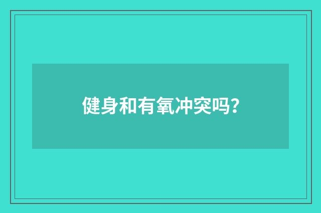 健身和有氧冲突吗?
