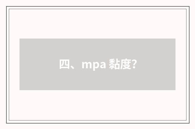 四、mpa 黏度?