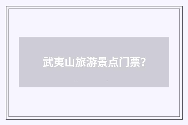 武夷山旅游景点门票？