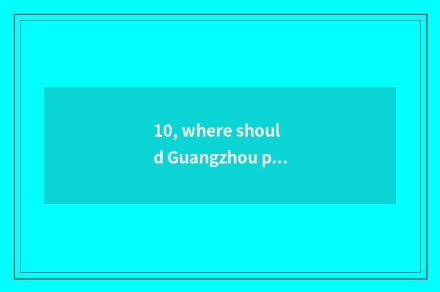 10, where should Guangzhou pet cremation go to?
