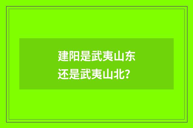 建阳是武夷山东还是武夷山北?