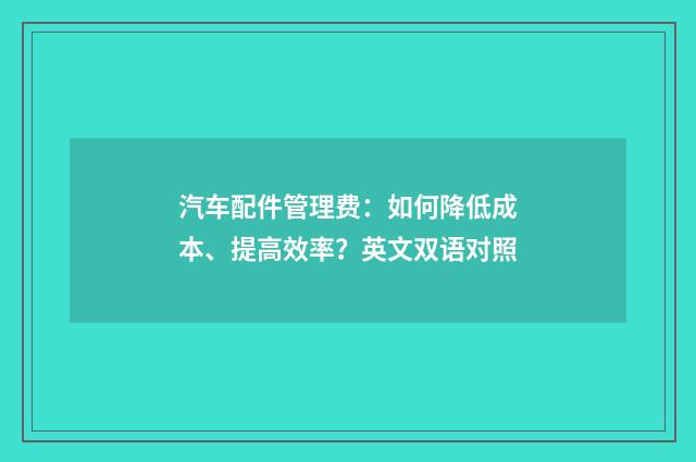 汽车配件管理费:如何降低成本、提高效率?英文双语对照