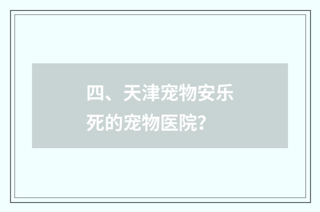 四、天津宠物安乐死的宠物医院?