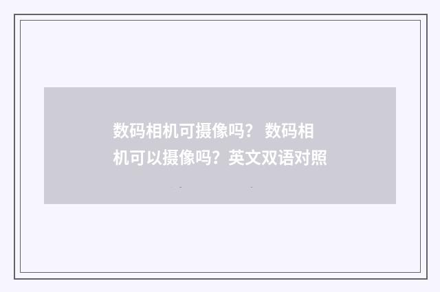 数码相机可摄像吗? 数码相机可以摄像吗?英文双语对照