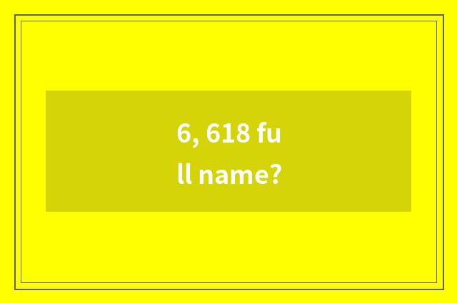 6, 618 full name?