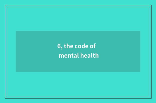 6, the code of mental health