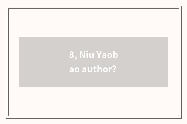 8, Niu Yaobao author?
