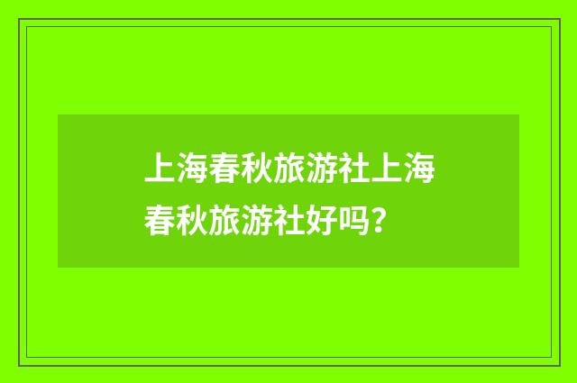 上海春秋旅游社上海春秋旅游社好吗?