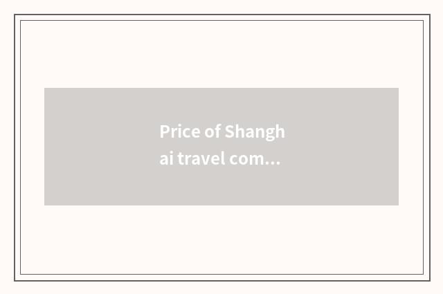 Price of Shanghai travel company?