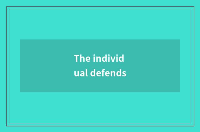 The individual defends