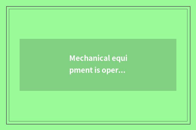 Mechanical equipment is operated