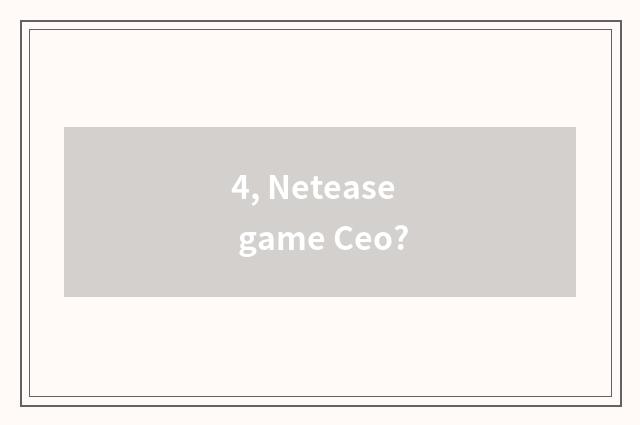 4, Netease game Ceo?