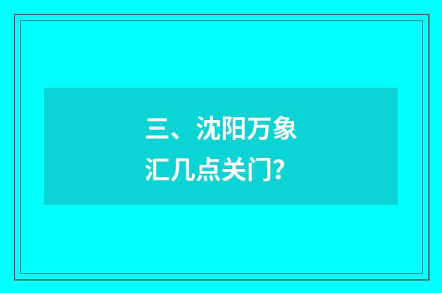 三、沈阳万象汇几点关门？